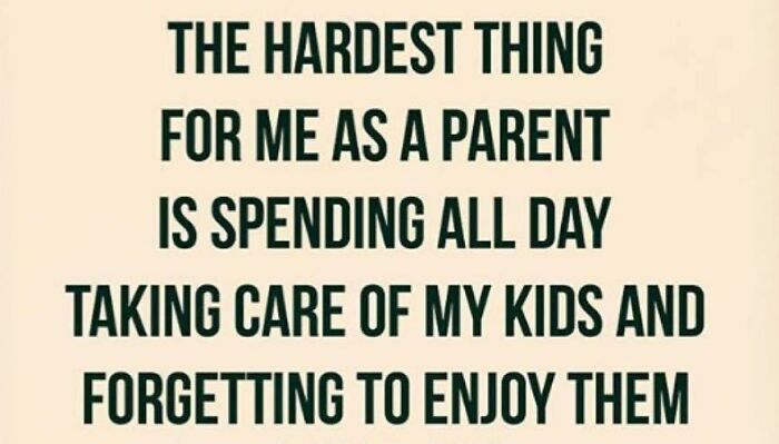 Parenting meme about the hardest part being spending all day caring for kids and forgetting to enjoy them.