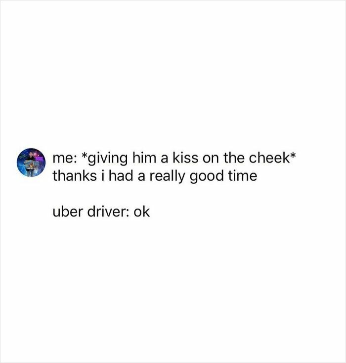 Tweet showing chaotic humor with a person kissing an Uber driver on the cheek and driver responding simply ok.