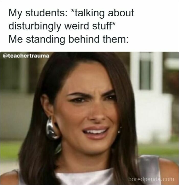 Confused woman reacting to students talking about disturbing weird stuff, funny meme for teachers who deserve a raise and a nap.