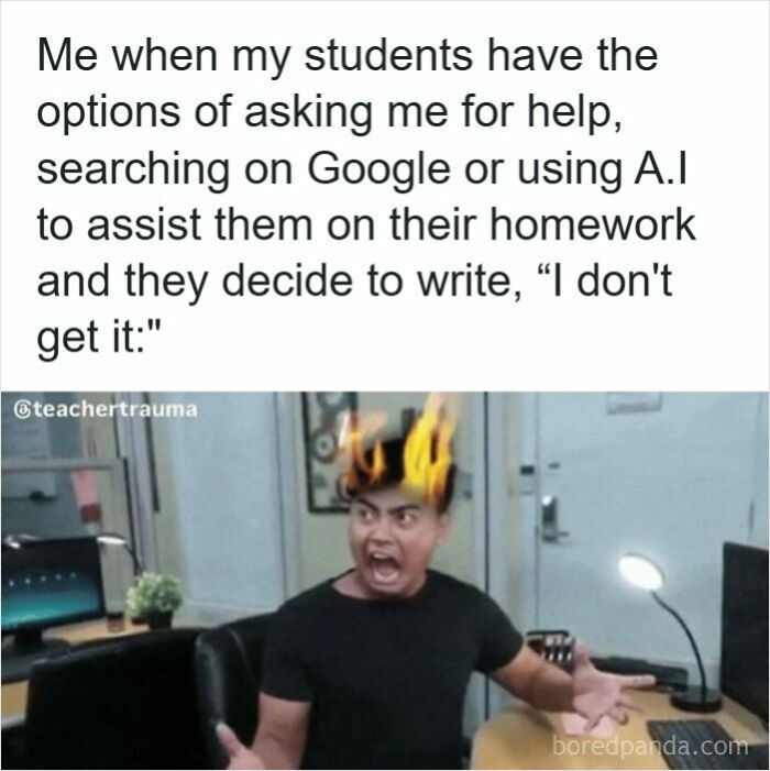 Teacher meme showing frustration when students avoid asking for help despite using Google or AI for homework.