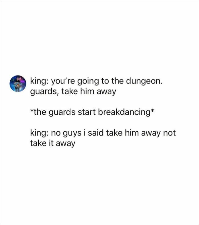 Chaotic tweet shows a king ordering guards to take someone to the dungeon but they start breakdancing instead.
