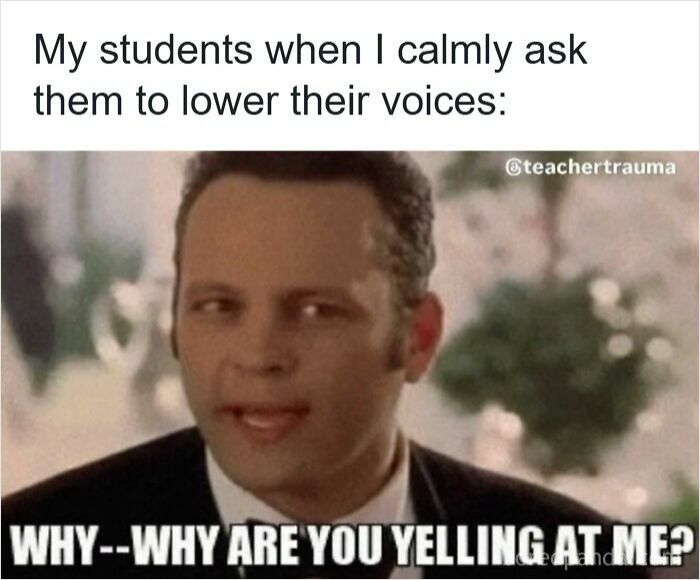 Teacher meme showing a man confused, caption about students yelling when asked to lower their voices.