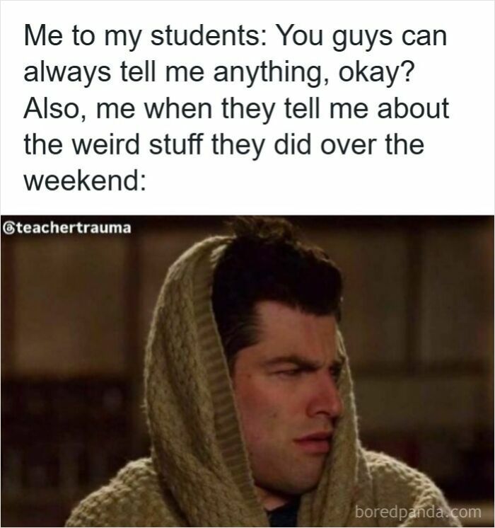 Teacher looking confused and wrapped in a blanket after hearing students' weekend stories funny memes for teachers who deserve a raise