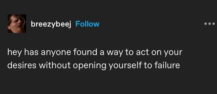 Text post on social media asking how to act on desires without opening yourself to failure, a relatable meme.