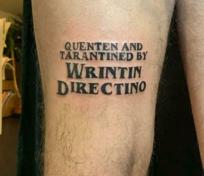 Tattoo fail of misspelled words on a leg saying Quentin and Tarantined by Wrintin Directino as a funny tattoo fail.