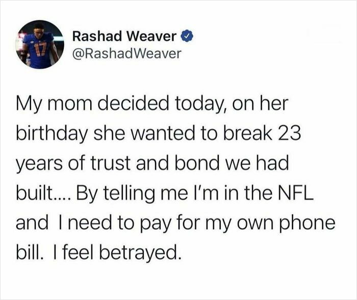 Tweet about feeling betrayed by mom on birthday after learning truth about NFL and paying own phone bill in really dumb tweets.