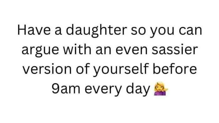 Text meme about parenting humor stating having a daughter means daily sassy arguments before 9am, highlighting parenting chaos.
