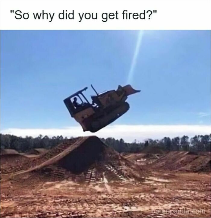 Meme showing a bulldozer flying off a dirt ramp with caption about getting fired, related to getting laid off humor.