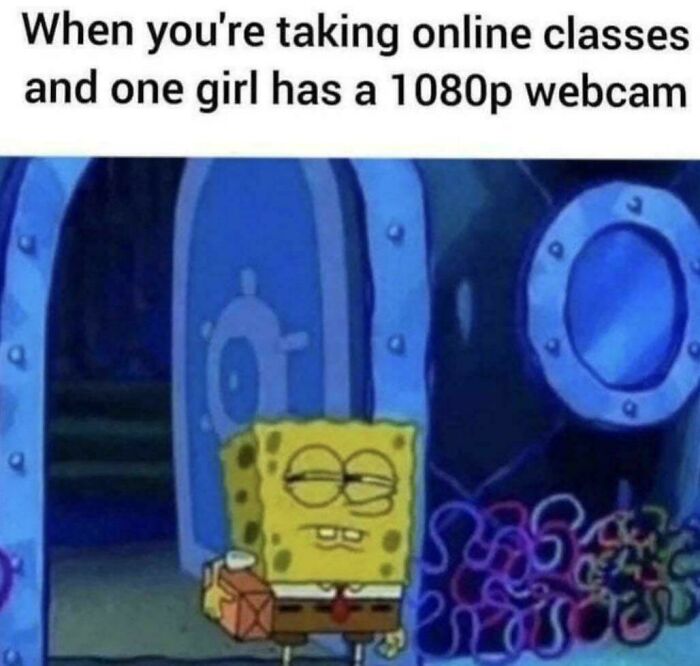 SpongeBob looking unimpressed with the high-quality 1080p webcam during an online class meme from posts going 0 to 100 real quick.