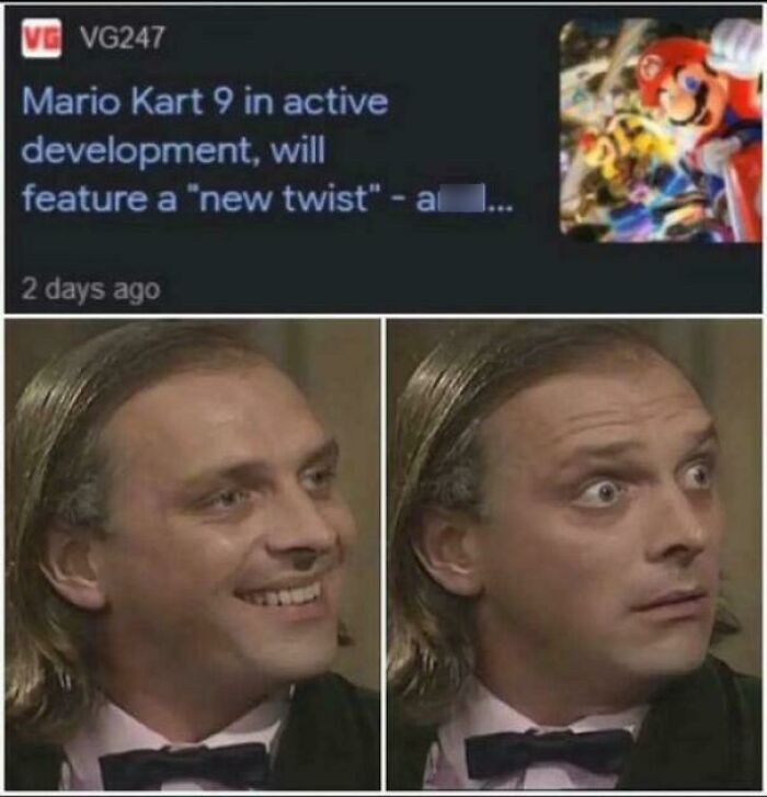 Meme showing surprising reaction to news about Mario Kart 9 in active development with unexpected new twist.