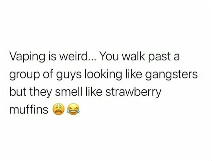 Text meme about vaping smelling like strawberry muffins despite guys looking like gangsters, illustrating unapologetically British humor.