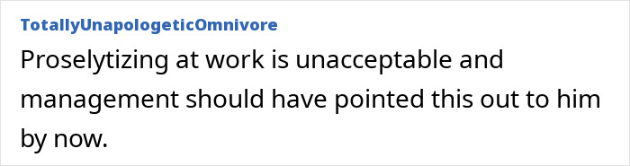 Comment stating proselytizing at work is unacceptable and should be addressed by management, reflecting coworker frustration.