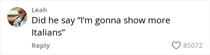 Comment reading Did he say I&rsquo;m gonna show more Italians with 85,072 likes related to American tourist requesting Olive Garden dish in Italy.