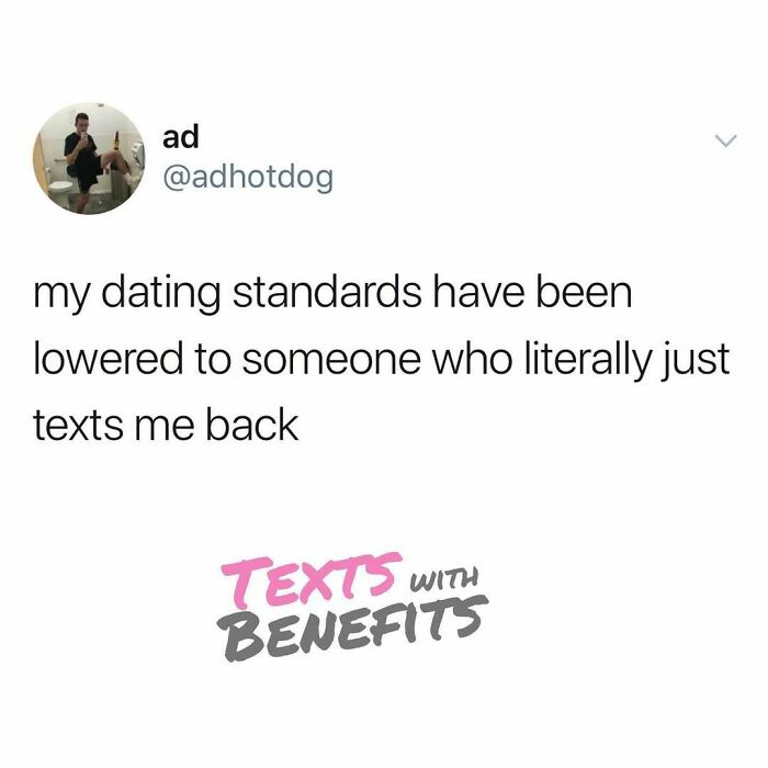 Tweet about dating standards lowered to someone who simply texts back, reflecting unhinged tweets about dating experiences.
