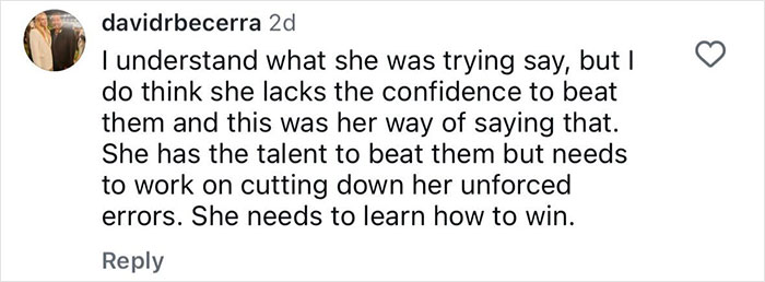 Comment discussing tennis star's confidence and talent amid controversy over testosterone remark and rival's bikini response.