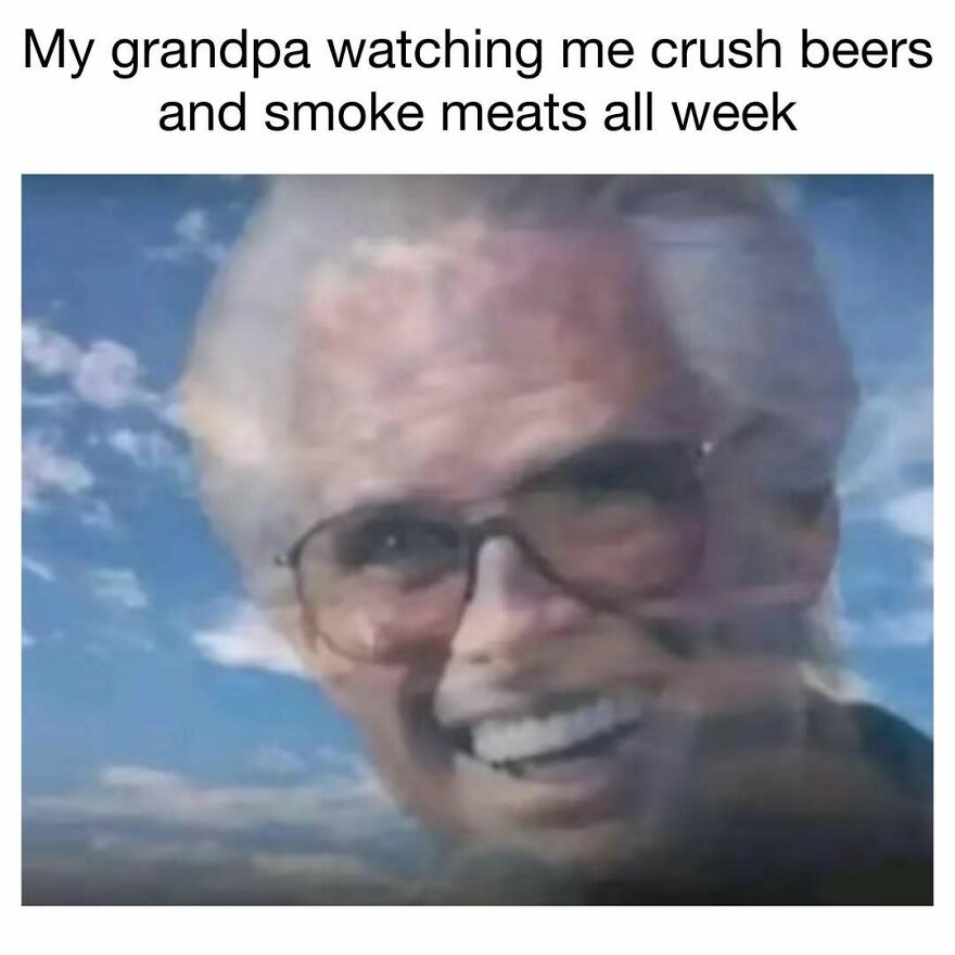 Elderly man smiling through clouds with caption about grandpa watching beer drinking and meat smoking meme.