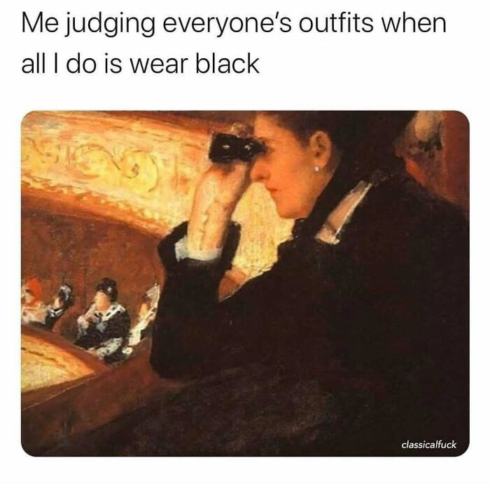 Woman in old painting holding opera glasses with modern caption about judging outfits while wearing black, comedic modern captions on art.