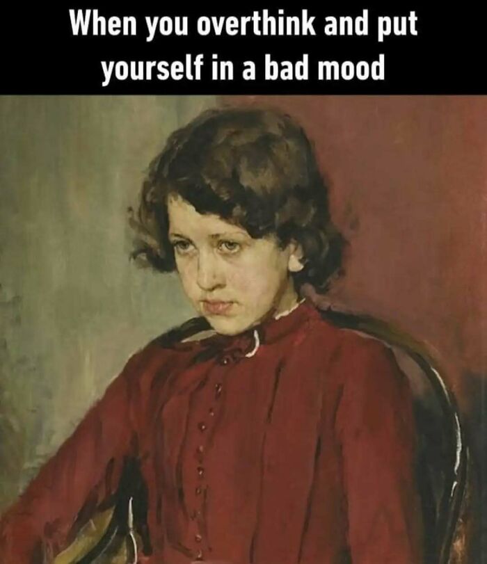 Woman in a vintage painting looking upset with a modern humorous caption about overthinking and bad moods.