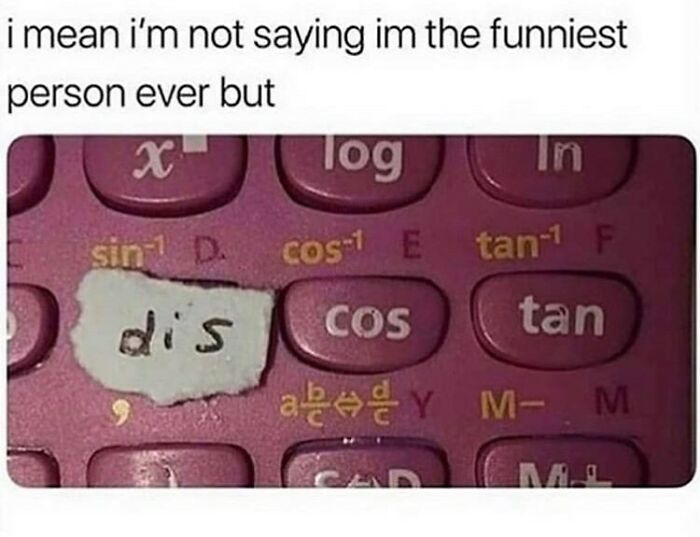 Calculator keys with a piece of paper reading dis next to cos and tan, humorously captioned with British unapologetic meme text