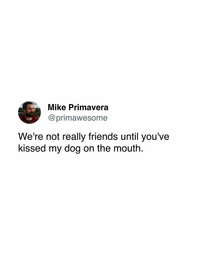 Tweet by Mike Primavera humorously stating friendship includes kissing his dog on the mouth, prime awesome tweet humor.