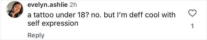 Screenshot of Instagram comment by evelyn.ashlie saying a tattoo under 18? no. but I’m deff cool with self expression. Screenshot of Instagram comment by evelyn.ashlie saying a tattoo under 18? no. but I’m deff cool with self expression.