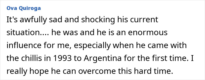 Comment from Ova Quiroga expressing shock about the former Red Hot Chili Peppers star's homelessness situation.