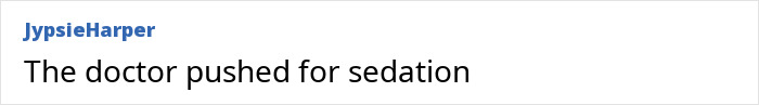 Comment on a white background, posted by JypsieHarper, stating The doctor pushed for sedation.