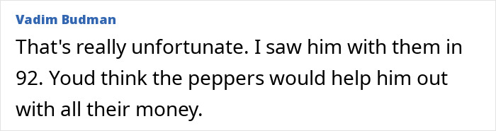 Comment expressing sympathy about former Red Hot Chili Peppers star&rsquo;s homelessness and lack of help from band members.