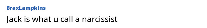 Comment on social media platform with username BraxLampkins, stating opinion about a person named Jack as a narcissist.