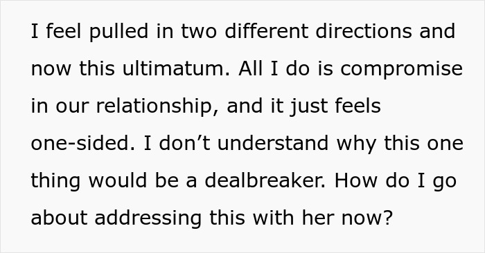 Text expressing feelings of being pulled in two directions as girlfriend&rsquo;s ultimatum makes boyfriend reconsider relationship.