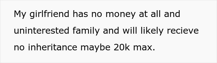 Text on a white background reads: My girlfriend has no money at all and uninterested family and will likely receive no inheritance maybe 20k max.