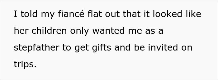 Man refuses to be a step-father, feeling children only want gifts and trips from him.