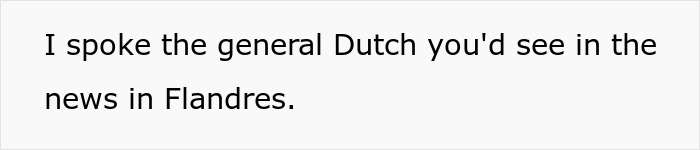Text on a white background reading I spoke the general Dutch you'd see in the news in Flandres, related to woman embarrassing new colleague.
