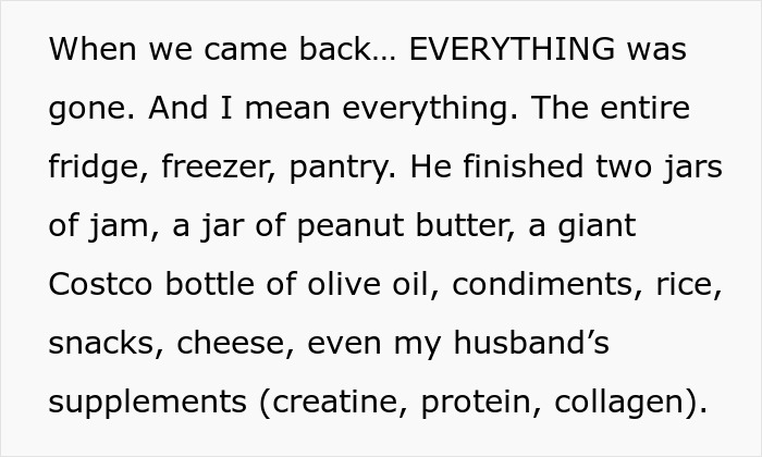 Alt text: Text describing a friend who ate everything in the fridge, freezer, and pantry, causing frustration and shock. Alt text: Text describing a friend who ate everything in the fridge, freezer, and pantry, causing frustration and shock.