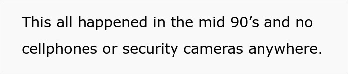 Text on a gray background stating no cellphones or security cameras were present in the mid 90s, related to parents-kicked-out-teen. Text on a gray background stating no cellphones or security cameras were present in the mid 90s, related to parents-kicked-out-teen.