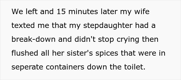 Text message describing a stepdaughter's emotional breakdown and flushing her sister's spices causing family drama. Text message describing a stepdaughter's emotional breakdown and flushing her sister's spices causing family drama.