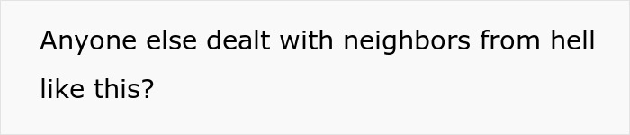 Text graphic saying "Anyone else dealt with neighbors from hell like this?" representing frustration with difficult neighbors.