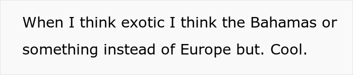 Text on screen showing a statement about thinking of the Bahamas as exotic instead of Europe in a casual tone.