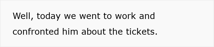 Text on a plain white background reading, well today we went to work and confronted him about the tickets, referencing coworkers and a show scam.