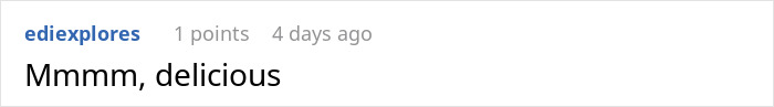 Screenshot of a Reddit comment by user ediexplores saying Mmmm, delicious in a simple white and gray interface.
