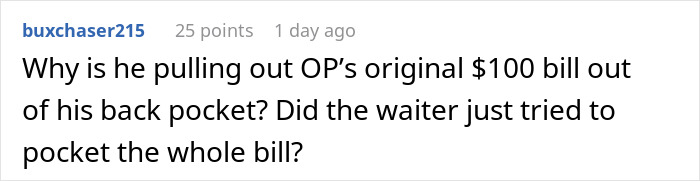 Comment questioning why the waiter pulled a $100 bill from a back pocket, relating to waiter assumed $40 change was tip. Comment questioning why the waiter pulled a $100 bill from a back pocket, relating to waiter assumed $40 change was tip.
