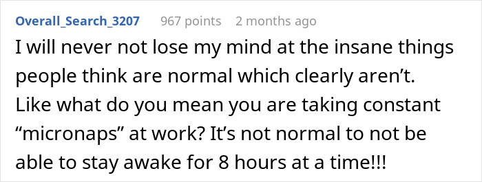 Text post expressing frustration about people normalizing constant micronaps at work and inability to stay awake for 8 hours. Text post expressing frustration about people normalizing constant micronaps at work and inability to stay awake for 8 hours.