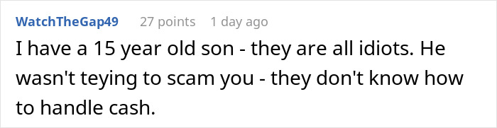 Commenter explaining a situation where a 15-year-old son didn’t intend to scam and lacks experience handling cash. Commenter explaining a situation where a 15-year-old son didn’t intend to scam and lacks experience handling cash.