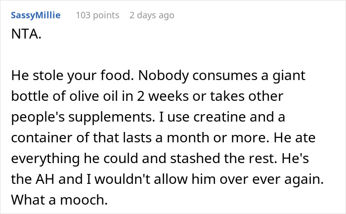 Comment explaining why friend who ate everything owned is not welcome back, addressing unfair food and supplement use. Comment explaining why friend who ate everything owned is not welcome back, addressing unfair food and supplement use.