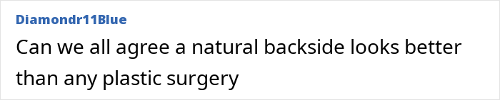 Comment from user Diamondr11Blue expressing opinion that a natural backside looks better than plastic surgery results.