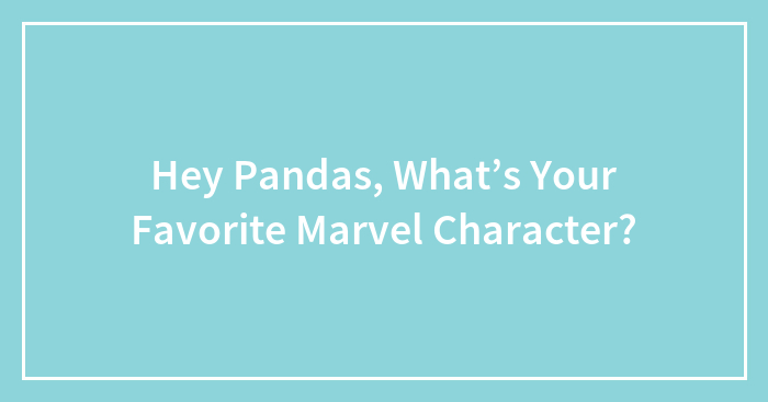 Hey Pandas, What’s Your Favorite Marvel Character? (Closed)