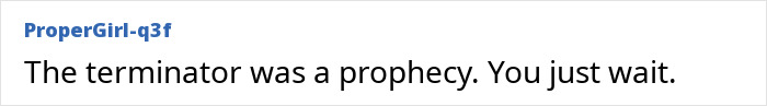 Comment on a forum stating the terminator was a prophecy, reflecting the debate about technology going too far.