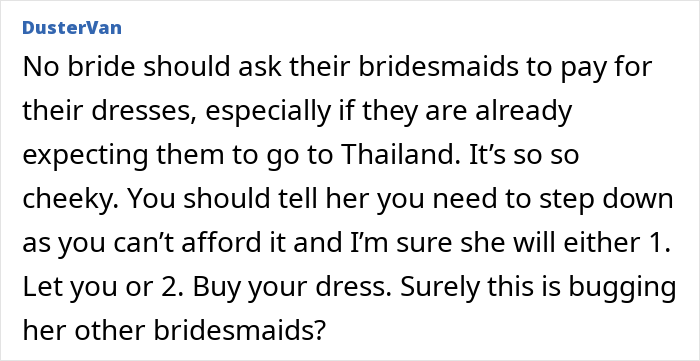 Woman upset after bride-to-be asks her to pay for her own bridesmaid&rsquo;s dress, causing shock and frustration.