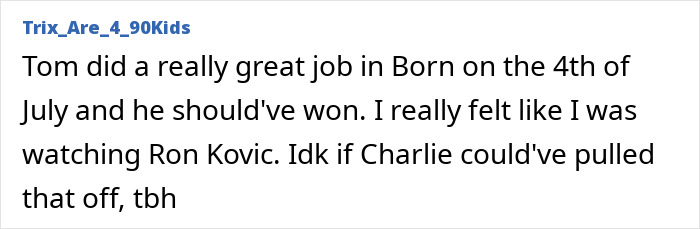 Comment about Tom Cruise’s performance in Born on the 4th of July referencing Emilio Estevez and Charlie Sheen. Comment about Tom Cruise’s performance in Born on the 4th of July referencing Emilio Estevez and Charlie Sheen.