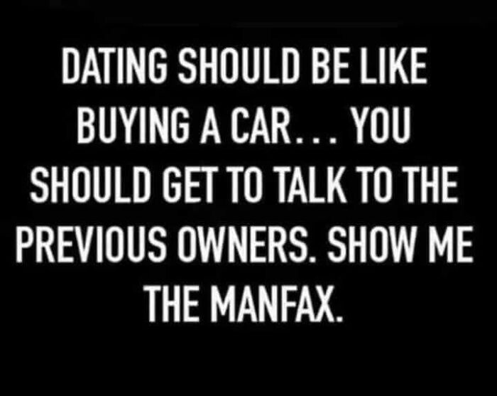 Meme from Fight The Patriarchy page comparing dating to buying a car, emphasizing talking to previous owners and the manfax.